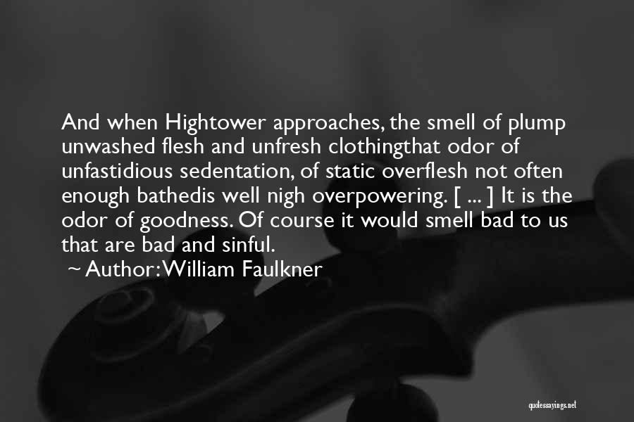 William Faulkner Quotes: And When Hightower Approaches, The Smell Of Plump Unwashed Flesh And Unfresh Clothingthat Odor Of Unfastidious Sedentation, Of Static Overflesh