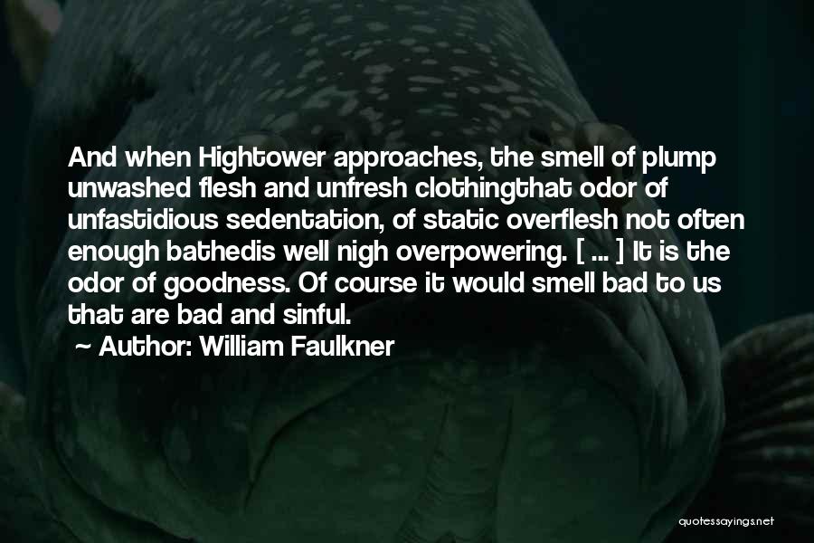 William Faulkner Quotes: And When Hightower Approaches, The Smell Of Plump Unwashed Flesh And Unfresh Clothingthat Odor Of Unfastidious Sedentation, Of Static Overflesh