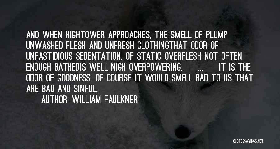 William Faulkner Quotes: And When Hightower Approaches, The Smell Of Plump Unwashed Flesh And Unfresh Clothingthat Odor Of Unfastidious Sedentation, Of Static Overflesh