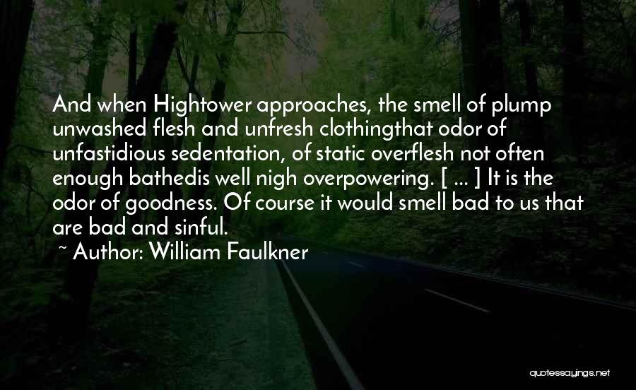 William Faulkner Quotes: And When Hightower Approaches, The Smell Of Plump Unwashed Flesh And Unfresh Clothingthat Odor Of Unfastidious Sedentation, Of Static Overflesh