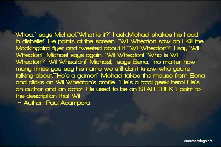 Paul Acampora Quotes: Whoa, Says Michael.what Is It? I Ask.michael Shakes His Head In Disbelief. He Points At The Screen. Wil Wheaton Saw