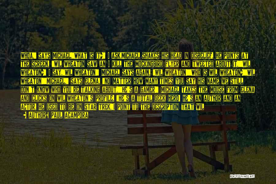 Paul Acampora Quotes: Whoa, Says Michael.what Is It? I Ask.michael Shakes His Head In Disbelief. He Points At The Screen. Wil Wheaton Saw