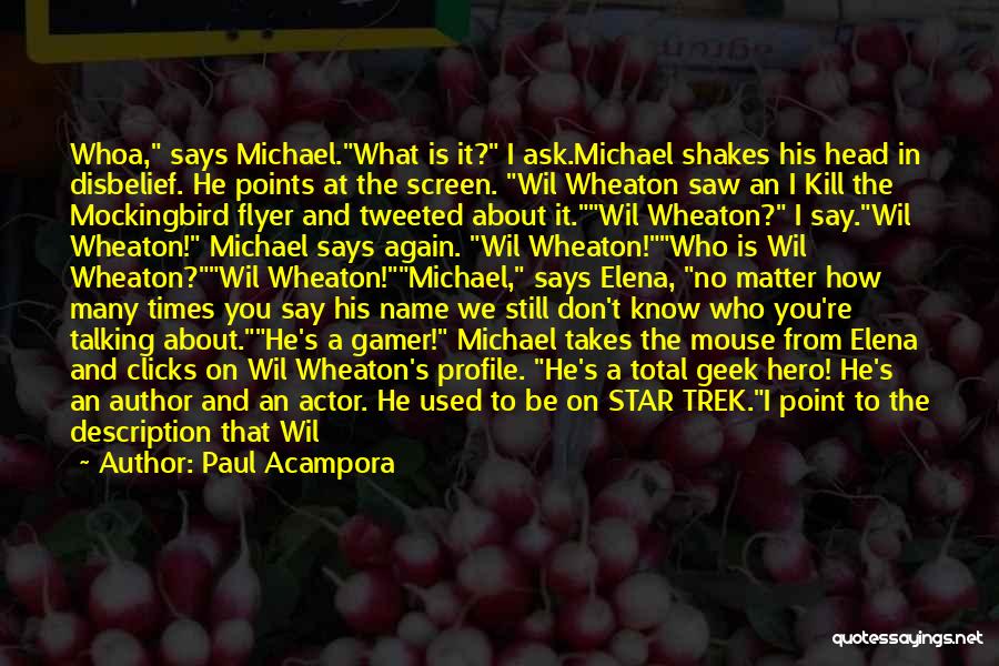 Paul Acampora Quotes: Whoa, Says Michael.what Is It? I Ask.michael Shakes His Head In Disbelief. He Points At The Screen. Wil Wheaton Saw