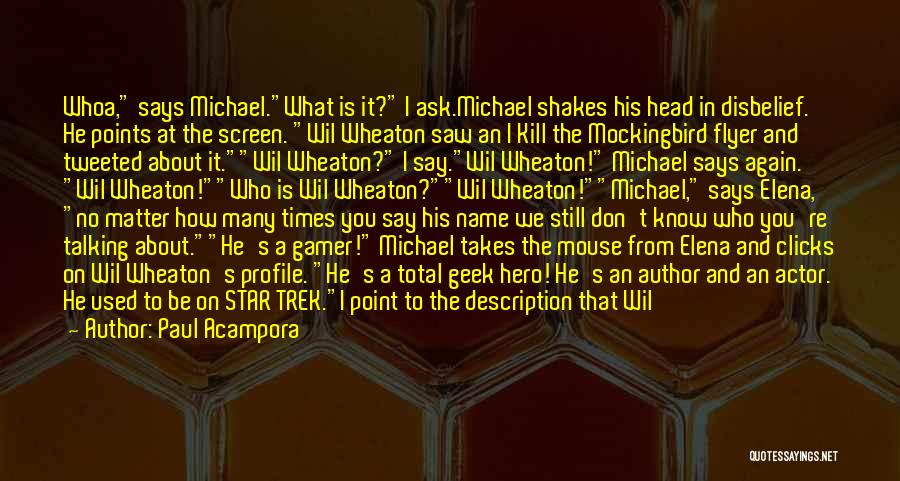 Paul Acampora Quotes: Whoa, Says Michael.what Is It? I Ask.michael Shakes His Head In Disbelief. He Points At The Screen. Wil Wheaton Saw