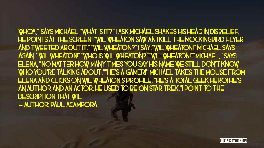 Paul Acampora Quotes: Whoa, Says Michael.what Is It? I Ask.michael Shakes His Head In Disbelief. He Points At The Screen. Wil Wheaton Saw