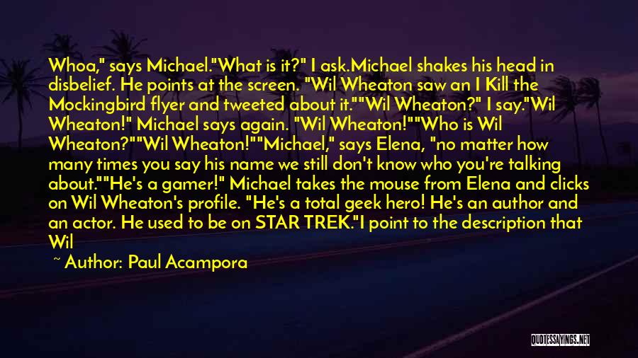 Paul Acampora Quotes: Whoa, Says Michael.what Is It? I Ask.michael Shakes His Head In Disbelief. He Points At The Screen. Wil Wheaton Saw