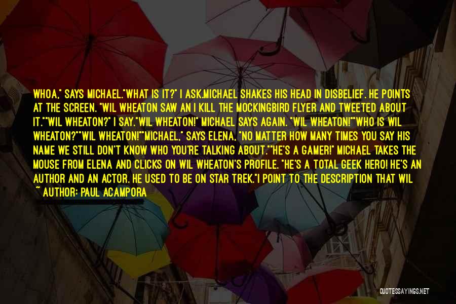 Paul Acampora Quotes: Whoa, Says Michael.what Is It? I Ask.michael Shakes His Head In Disbelief. He Points At The Screen. Wil Wheaton Saw