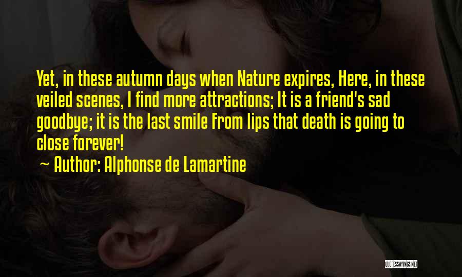 Alphonse De Lamartine Quotes: Yet, In These Autumn Days When Nature Expires, Here, In These Veiled Scenes, I Find More Attractions; It Is A