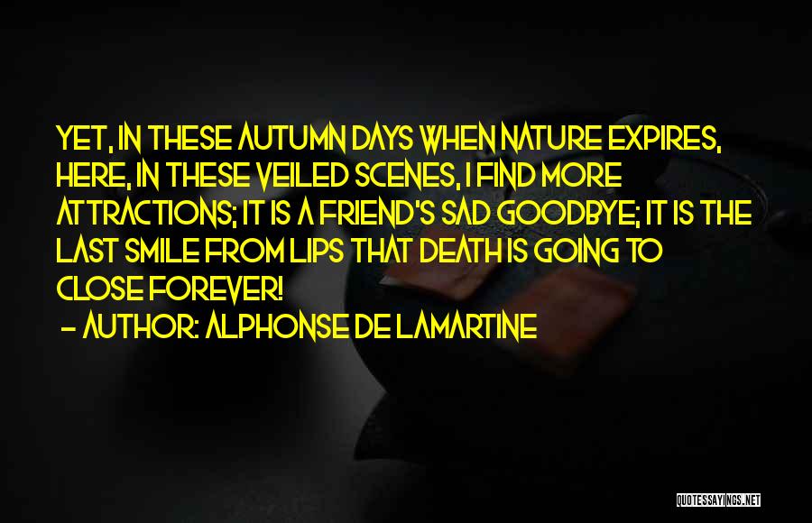 Alphonse De Lamartine Quotes: Yet, In These Autumn Days When Nature Expires, Here, In These Veiled Scenes, I Find More Attractions; It Is A