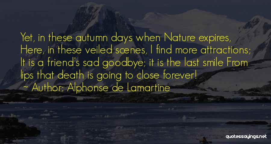 Alphonse De Lamartine Quotes: Yet, In These Autumn Days When Nature Expires, Here, In These Veiled Scenes, I Find More Attractions; It Is A