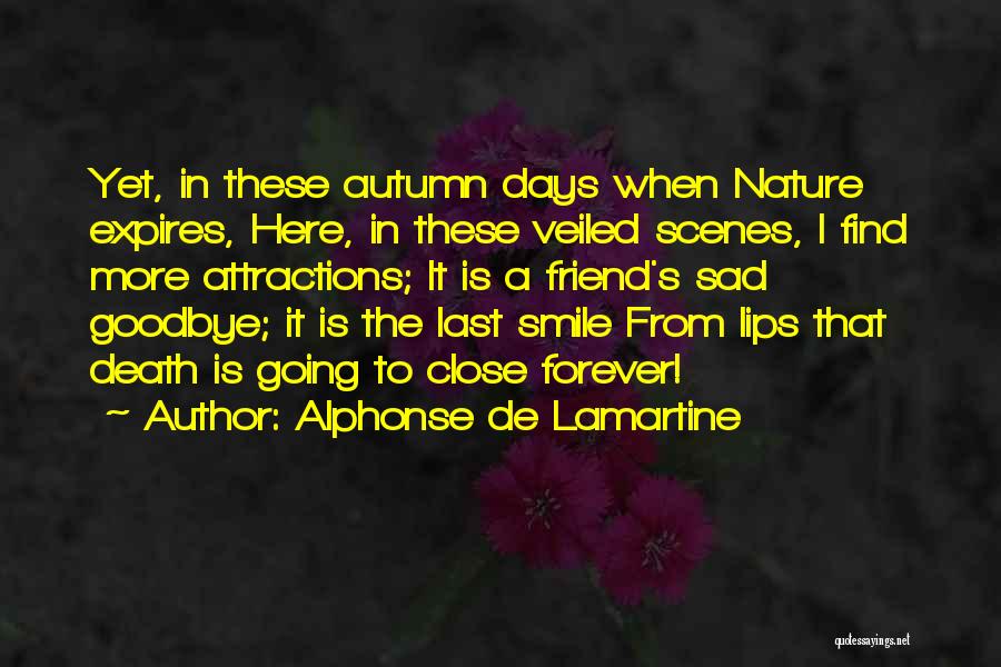 Alphonse De Lamartine Quotes: Yet, In These Autumn Days When Nature Expires, Here, In These Veiled Scenes, I Find More Attractions; It Is A