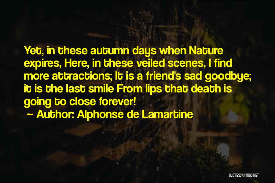 Alphonse De Lamartine Quotes: Yet, In These Autumn Days When Nature Expires, Here, In These Veiled Scenes, I Find More Attractions; It Is A