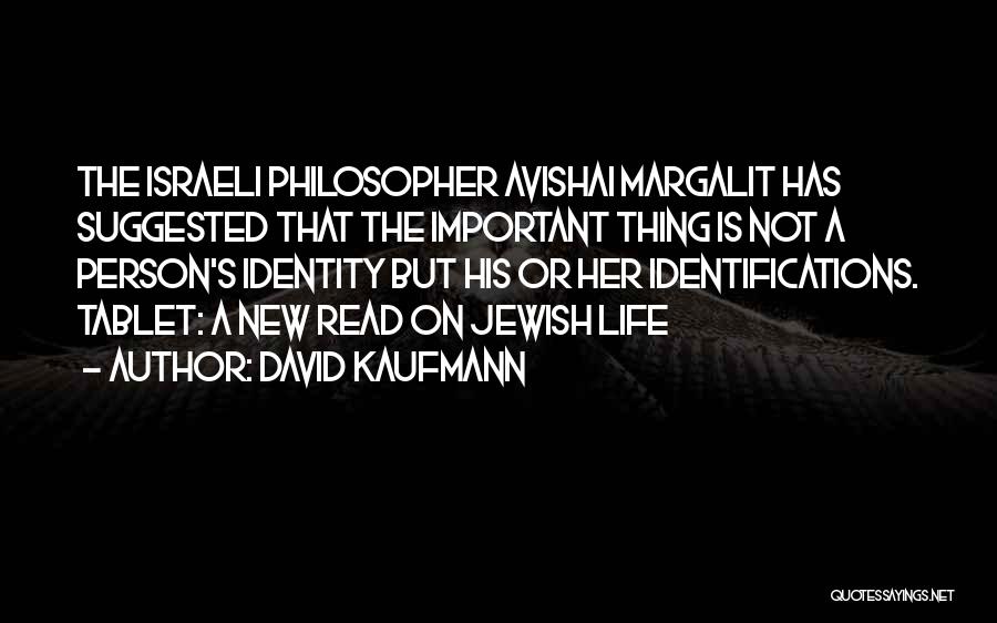 David Kaufmann Quotes: The Israeli Philosopher Avishai Margalit Has Suggested That The Important Thing Is Not A Person's Identity But His Or Her