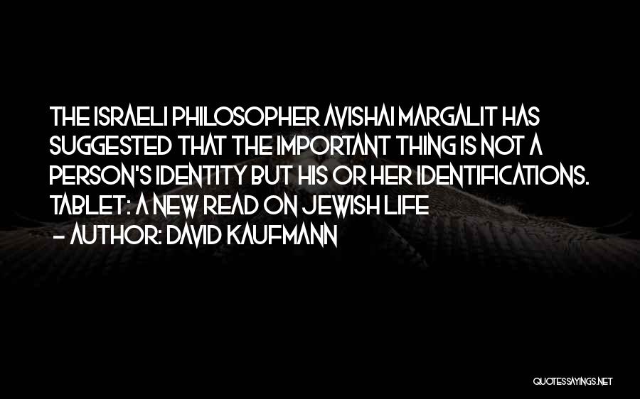 David Kaufmann Quotes: The Israeli Philosopher Avishai Margalit Has Suggested That The Important Thing Is Not A Person's Identity But His Or Her