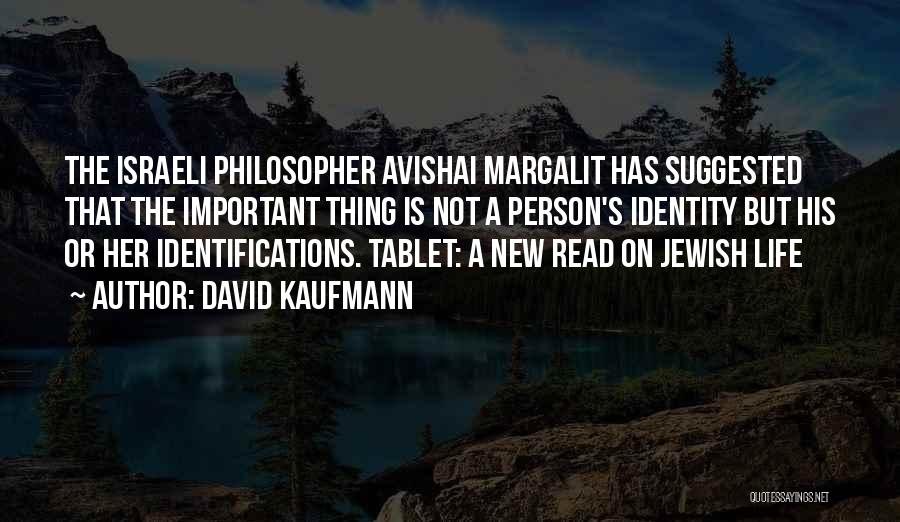 David Kaufmann Quotes: The Israeli Philosopher Avishai Margalit Has Suggested That The Important Thing Is Not A Person's Identity But His Or Her