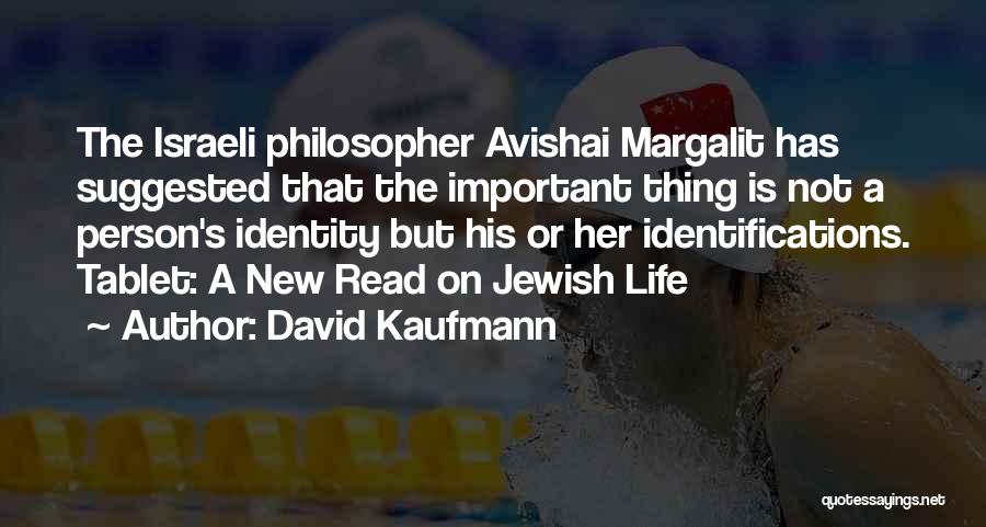 David Kaufmann Quotes: The Israeli Philosopher Avishai Margalit Has Suggested That The Important Thing Is Not A Person's Identity But His Or Her