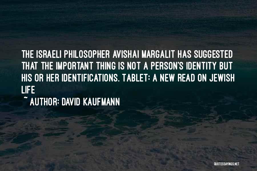 David Kaufmann Quotes: The Israeli Philosopher Avishai Margalit Has Suggested That The Important Thing Is Not A Person's Identity But His Or Her