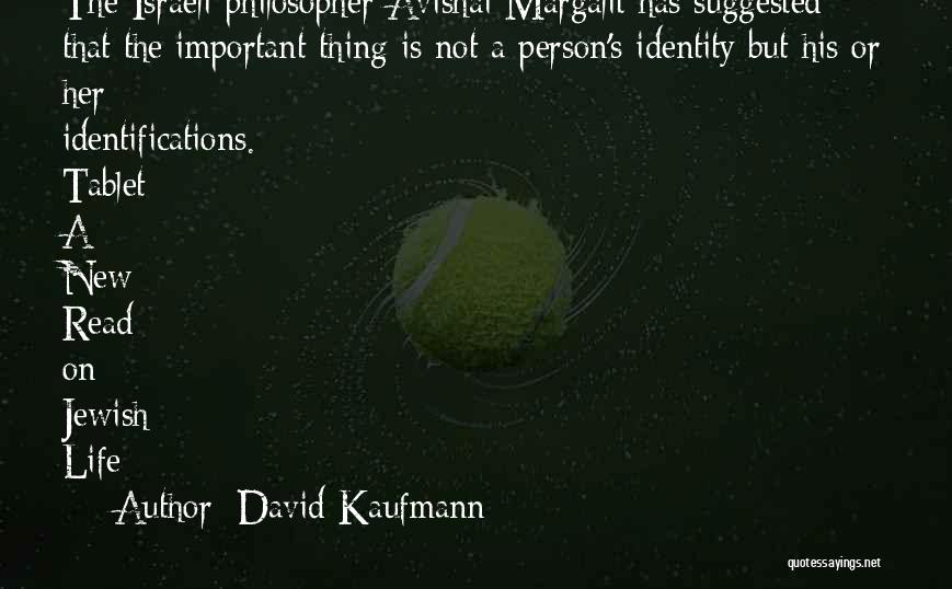 David Kaufmann Quotes: The Israeli Philosopher Avishai Margalit Has Suggested That The Important Thing Is Not A Person's Identity But His Or Her