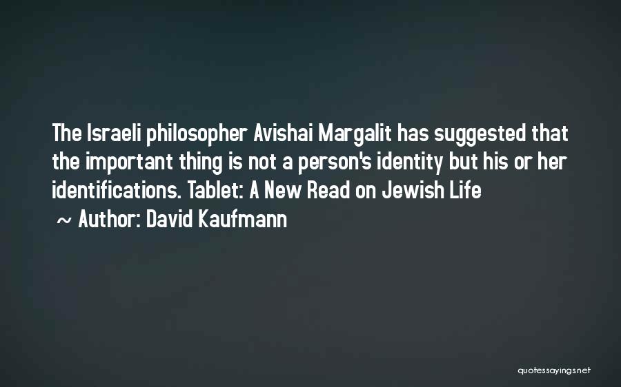 David Kaufmann Quotes: The Israeli Philosopher Avishai Margalit Has Suggested That The Important Thing Is Not A Person's Identity But His Or Her