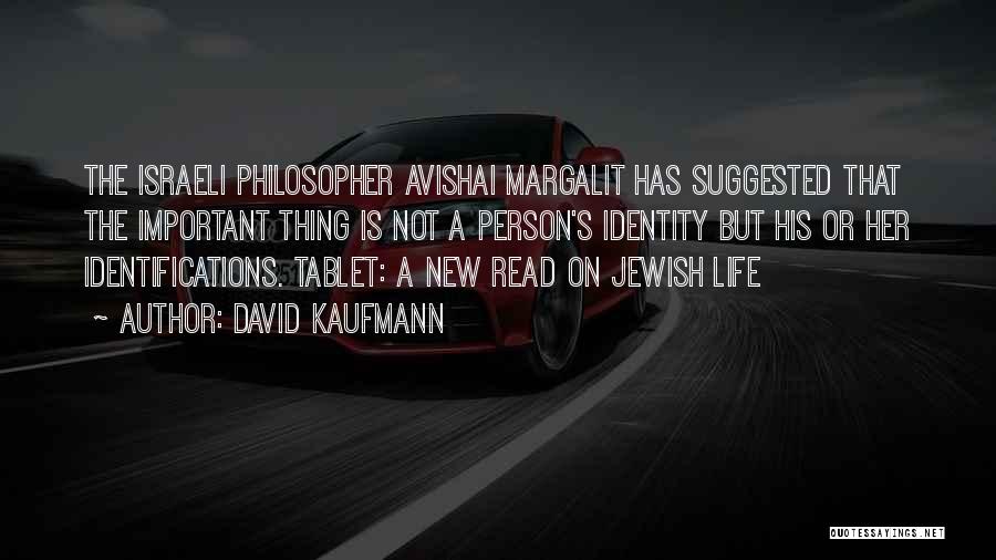 David Kaufmann Quotes: The Israeli Philosopher Avishai Margalit Has Suggested That The Important Thing Is Not A Person's Identity But His Or Her