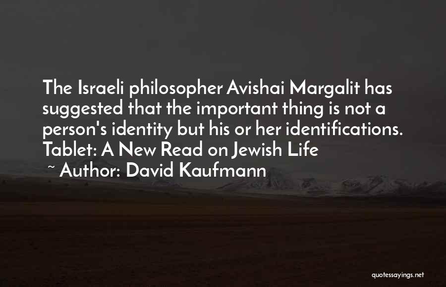 David Kaufmann Quotes: The Israeli Philosopher Avishai Margalit Has Suggested That The Important Thing Is Not A Person's Identity But His Or Her