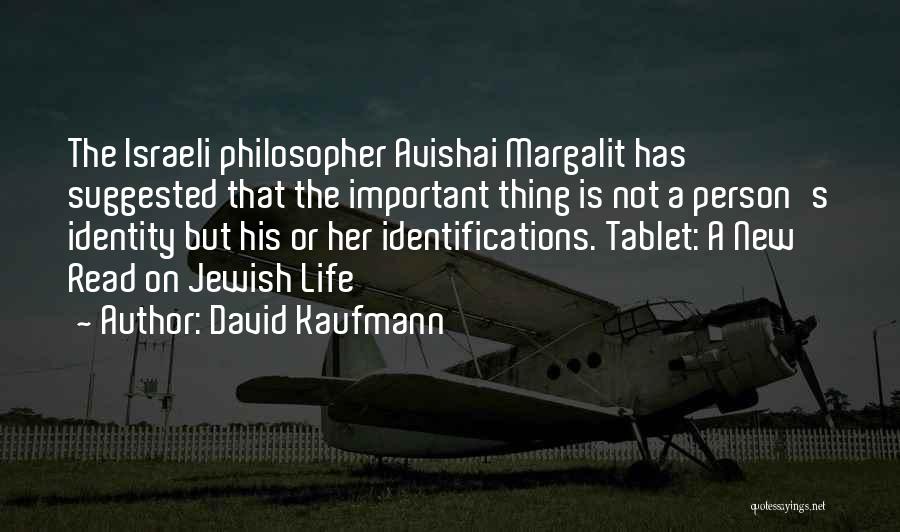 David Kaufmann Quotes: The Israeli Philosopher Avishai Margalit Has Suggested That The Important Thing Is Not A Person's Identity But His Or Her