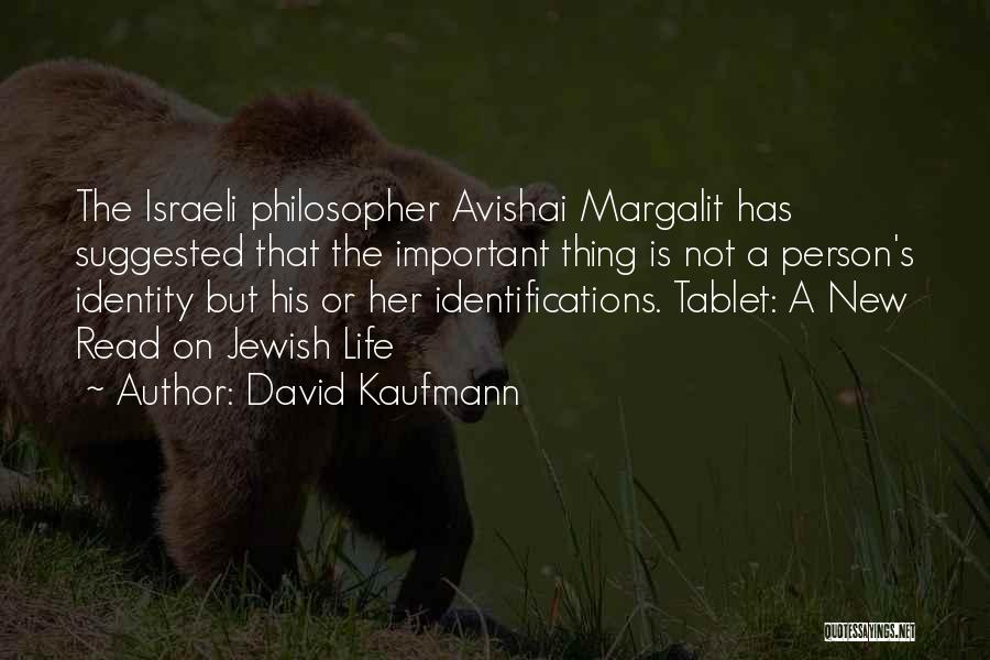 David Kaufmann Quotes: The Israeli Philosopher Avishai Margalit Has Suggested That The Important Thing Is Not A Person's Identity But His Or Her