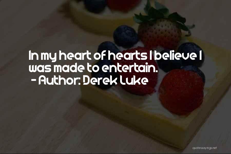 Derek Luke Quotes: In My Heart Of Hearts I Believe I Was Made To Entertain.