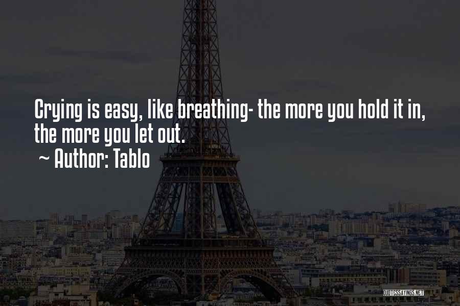 Tablo Quotes: Crying Is Easy, Like Breathing- The More You Hold It In, The More You Let Out.