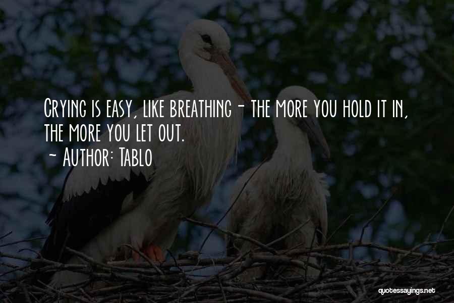 Tablo Quotes: Crying Is Easy, Like Breathing- The More You Hold It In, The More You Let Out.