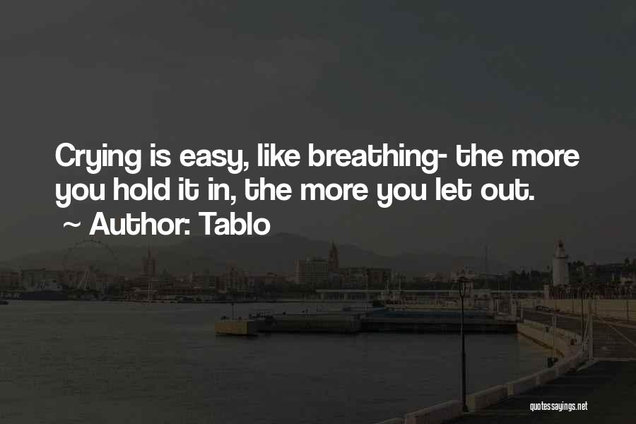 Tablo Quotes: Crying Is Easy, Like Breathing- The More You Hold It In, The More You Let Out.