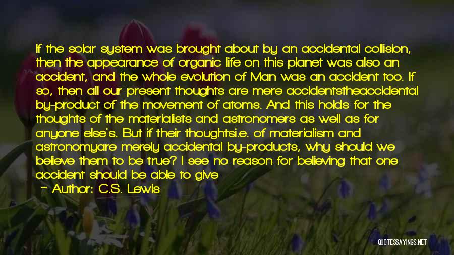 C.S. Lewis Quotes: If The Solar System Was Brought About By An Accidental Collision, Then The Appearance Of Organic Life On This Planet