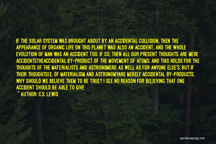 C.S. Lewis Quotes: If The Solar System Was Brought About By An Accidental Collision, Then The Appearance Of Organic Life On This Planet