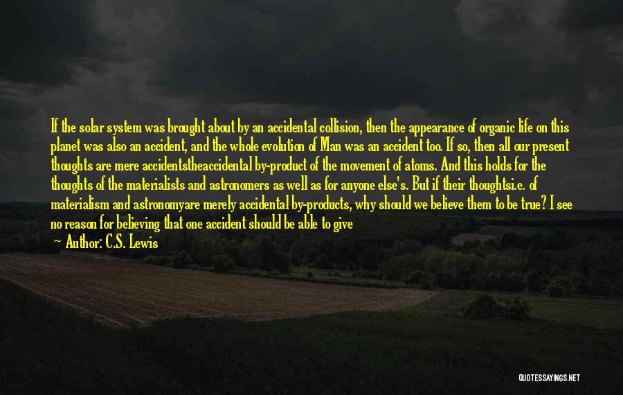 C.S. Lewis Quotes: If The Solar System Was Brought About By An Accidental Collision, Then The Appearance Of Organic Life On This Planet