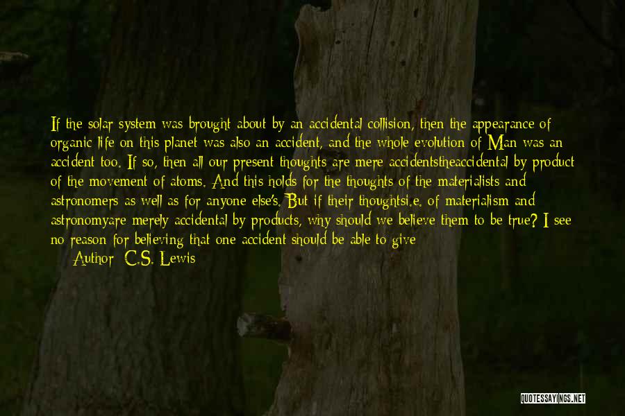 C.S. Lewis Quotes: If The Solar System Was Brought About By An Accidental Collision, Then The Appearance Of Organic Life On This Planet