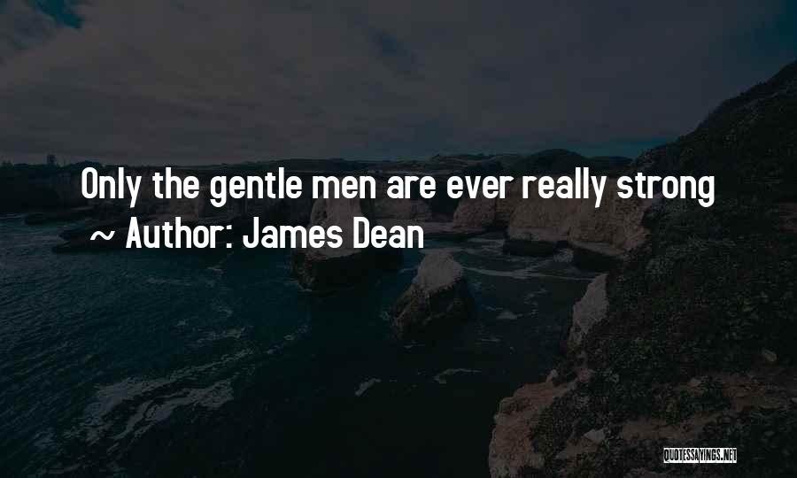 James Dean Quotes: Only The Gentle Men Are Ever Really Strong