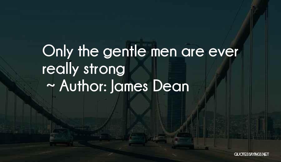 James Dean Quotes: Only The Gentle Men Are Ever Really Strong