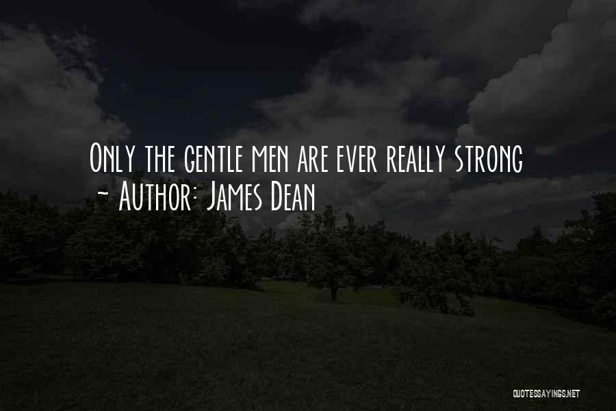 James Dean Quotes: Only The Gentle Men Are Ever Really Strong