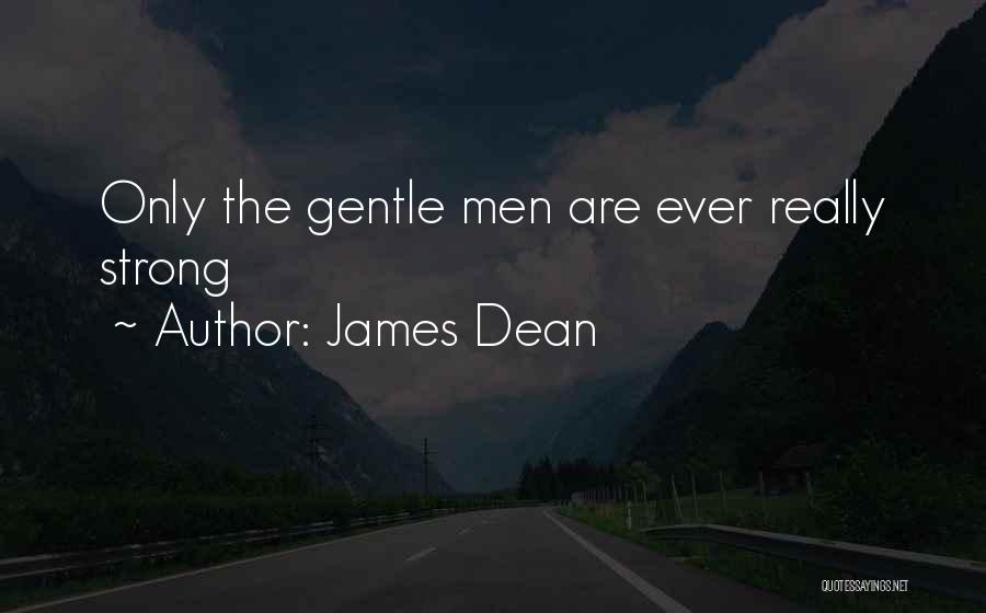 James Dean Quotes: Only The Gentle Men Are Ever Really Strong