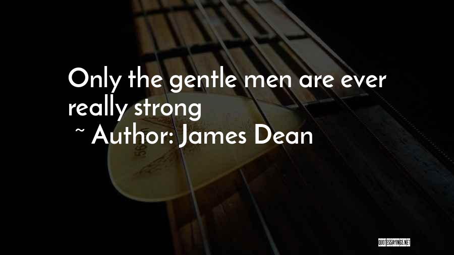 James Dean Quotes: Only The Gentle Men Are Ever Really Strong