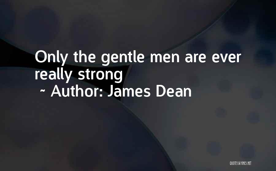 James Dean Quotes: Only The Gentle Men Are Ever Really Strong