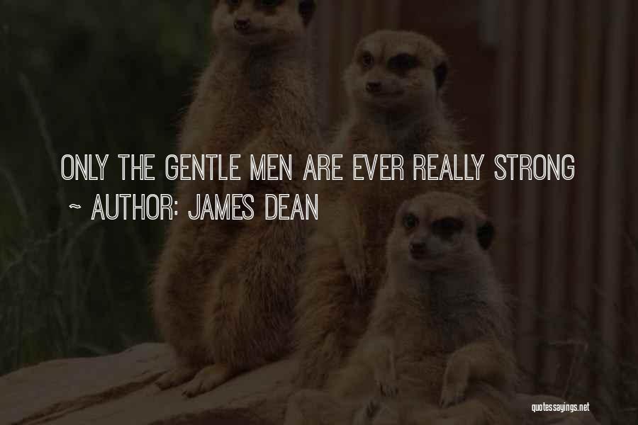 James Dean Quotes: Only The Gentle Men Are Ever Really Strong