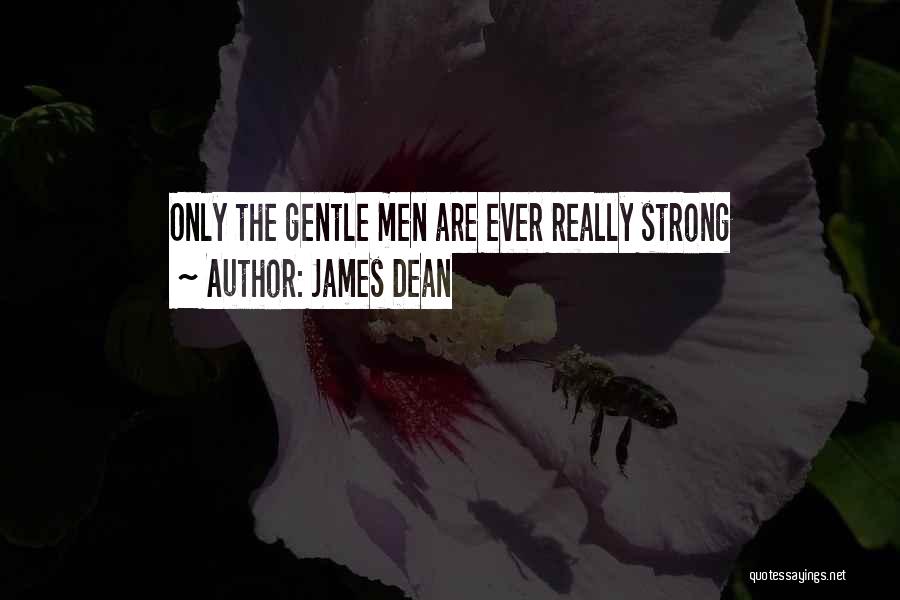 James Dean Quotes: Only The Gentle Men Are Ever Really Strong