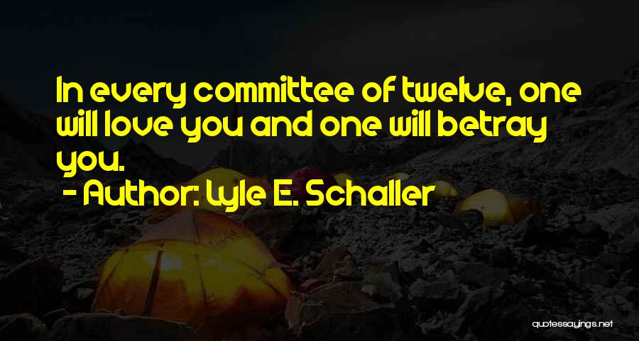 Lyle E. Schaller Quotes: In Every Committee Of Twelve, One Will Love You And One Will Betray You.