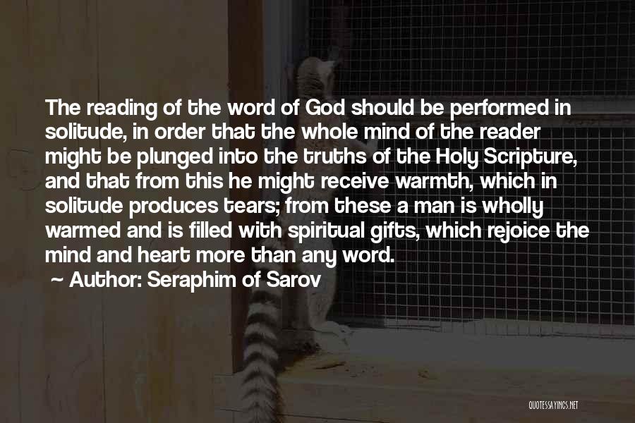 Seraphim Of Sarov Quotes: The Reading Of The Word Of God Should Be Performed In Solitude, In Order That The Whole Mind Of The