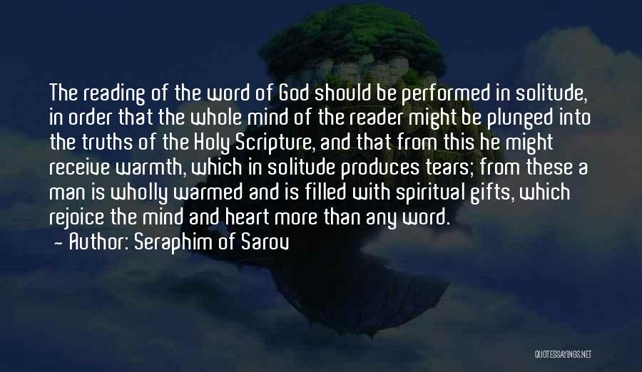 Seraphim Of Sarov Quotes: The Reading Of The Word Of God Should Be Performed In Solitude, In Order That The Whole Mind Of The