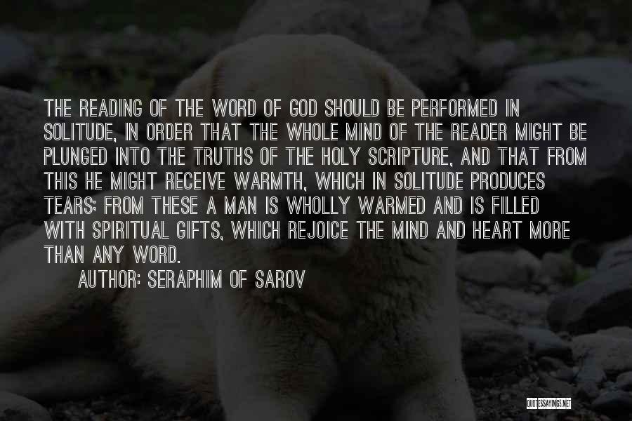 Seraphim Of Sarov Quotes: The Reading Of The Word Of God Should Be Performed In Solitude, In Order That The Whole Mind Of The