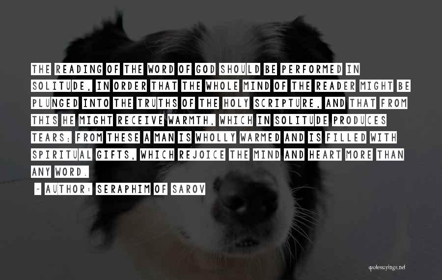 Seraphim Of Sarov Quotes: The Reading Of The Word Of God Should Be Performed In Solitude, In Order That The Whole Mind Of The