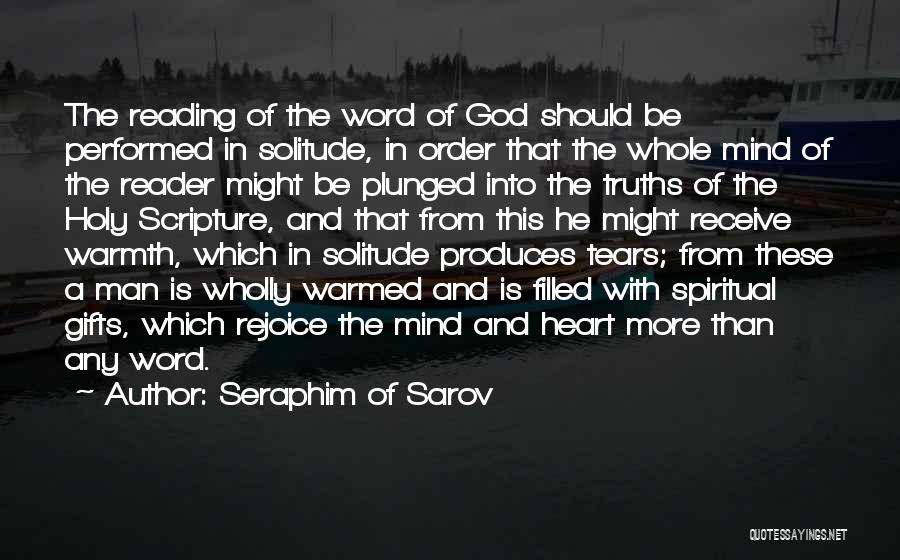 Seraphim Of Sarov Quotes: The Reading Of The Word Of God Should Be Performed In Solitude, In Order That The Whole Mind Of The