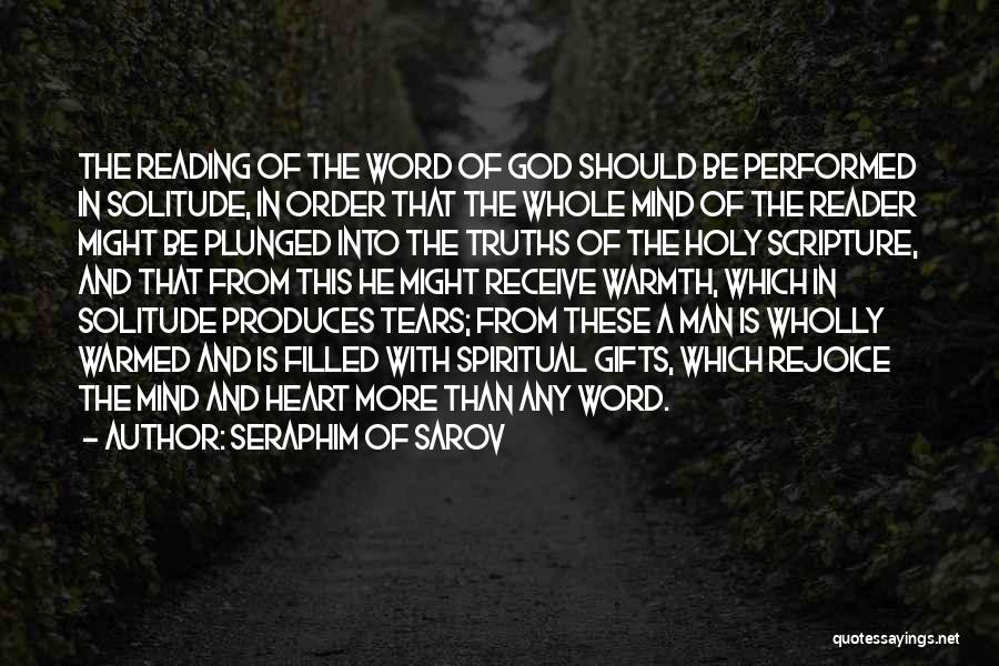 Seraphim Of Sarov Quotes: The Reading Of The Word Of God Should Be Performed In Solitude, In Order That The Whole Mind Of The